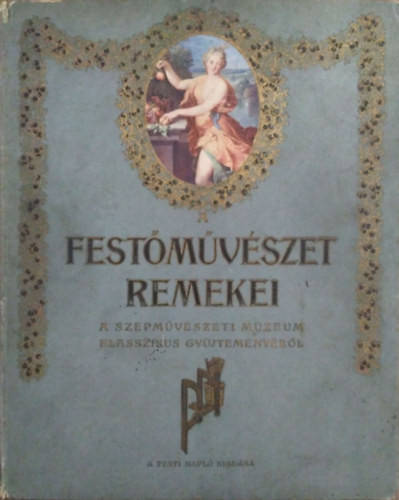 A festőművészet remekei (A Szépművészeti Múzeum klasszikus gyűjteményéből) - Pesti Napló