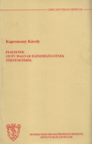 Fejezetek 125 év magyar egészségügyének történetéből - Kapronczay Károly