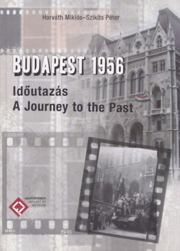 Budapest 1956 - Időutazás - A Journey to the Past - Horváth Miklós, Szikits Péter
