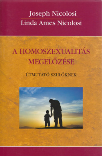 A homoszexualitás megelőzése - Útmutató szülőknek - Joseph Nicolosi, Linda Ames Nicolosi