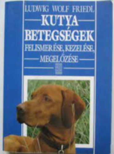 Kutya betegségek felismerése, kezelése, megelőzése - Ludwig Wolf Friedl