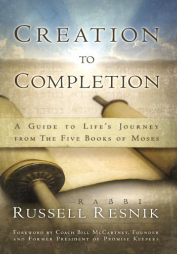 Creation to Completion: A Guide to Life's Journey from the Five Books of Moses - Russell Resnik - Bill McCartney