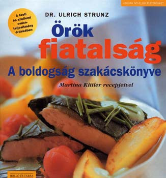 Örök fiatalság - A boldogság szakácskönyve - Dr. Ulrich Strunz