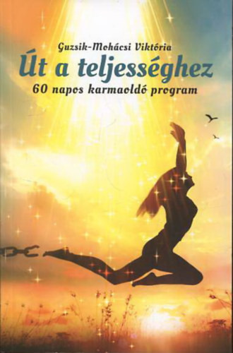 Út a teljességhez - 60 napos karmaoldó program - Guzsik-Mohácsi Viktória