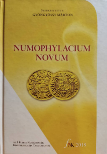 NUMOPHYLACIUM NOVUM. Az I. Fiatal Numizmaták Konferenciája (2018) tanulmányai - Gyöngyössy Márton (szerk.)