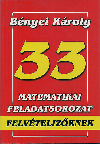 33 matematikai feladatsorozat felvételizőknek - Bényei Károly