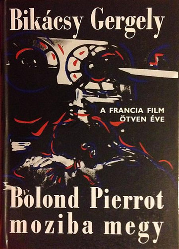 Bolond Pierrot moziba megy (A francia film ötven éve) - Bikácsy Gergely