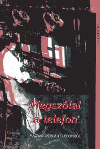 Megszólal a telefon (magyar írók a telefonról) - Palatinus Kiadó
