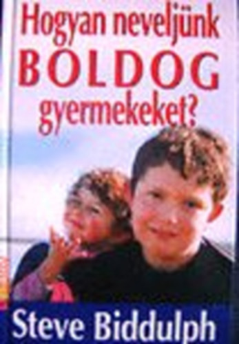 Hogyan neveljünk boldog gyermekeket? - Steve Biddulph