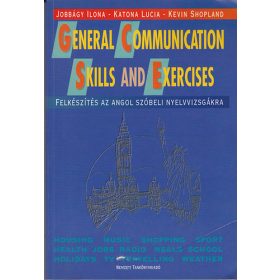   General Communication Skills and Exercises - Felkészítés az angol szóbeli nyelvvizsgára - Jobbágy Ilona-Katona Lucia-Kevin Shopland