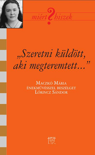 "Szeretni küldött, aki megteremtett" - Beszélgetés Maczkó Máriával - Lőrincz Sándor