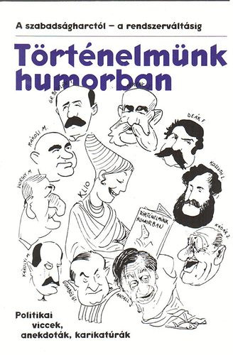 Történelmünk humorban - A szabadságharctól -a rendszerváltásig (Politikai viccek, anekdoták, karikatúrák) - Szenes Imre