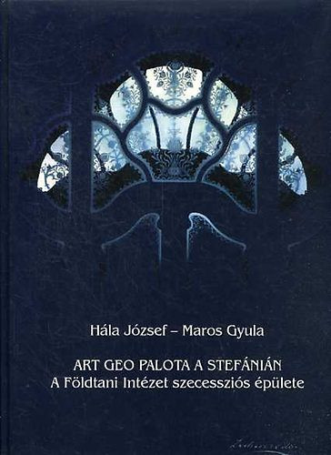 Art geo palota a stefánián - a földtani intézet szecessziós épülete - Hála József; Maros Gyula
