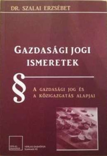 Gazdasági ​jogi ismeretek - A gazdasági jog és a közigazgatás alapjai - Szalai Erzsébet