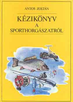 Kézikönyv a sporthorgászatról - Antos Zoltán