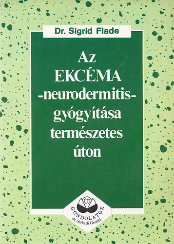 Az ekcéma -neurodermitis- gyógyítása természetes úton - Sigrid Dr. Flade
