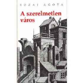 A szerelmetlen város - Bozai Ágota
