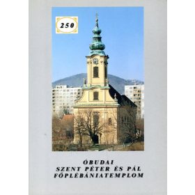   250 éves az Óbudai Szent Péter és Pál Főplébániatemplom - Botlik László, Fábián István, Korencsi Attila, Tomkó László