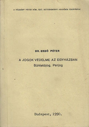 A jogok védelme az egyházban (Büntetőjog, perjog) - Dr. Erdő Péter