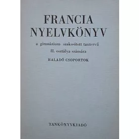   Francia nyelvkönyv a gimnázium szakosított tantervű II. osztálya számára - Haladó csoportok - Dr. Magyar Miklós