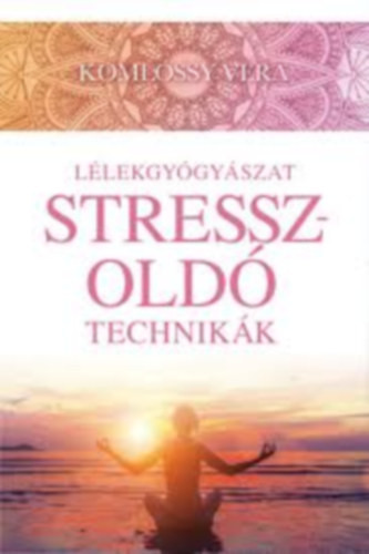 Lélekgyógyászat - Stresszoldó technikák - Komlóssy Vera