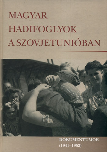 Magyar hadifoglyok a Szovjetunióban. Dokumentumok 1941-1953 - Varga Éva Mária