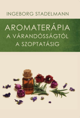 Aromaterápia a várandósságtól a szoptatásig - Ingeborg Stadelmann