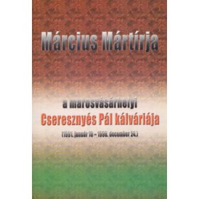   Március mártírja - a marosvásárhelyi Cseresznyés Pál kálváriája (1991.január 16. - 1996. december 24.) - Tófalvi Zselyke