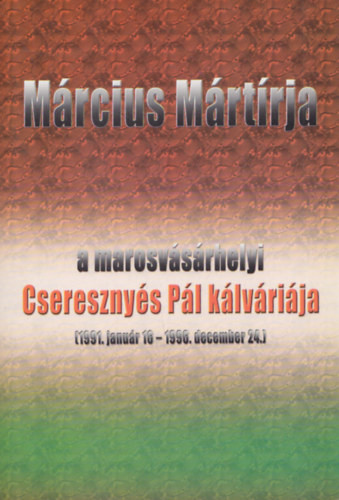 Március mártírja - a marosvásárhelyi Cseresznyés Pál kálváriája (1991.január 16. - 1996. december 24.) - Tófalvi Zselyke
