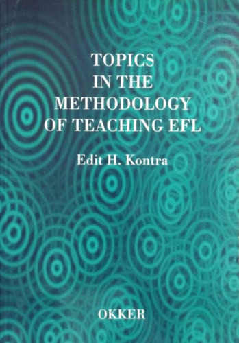 Topics in the Methodology of Teaching EFL - Edit H. Kontra, Kontráné Hegybíró Edit