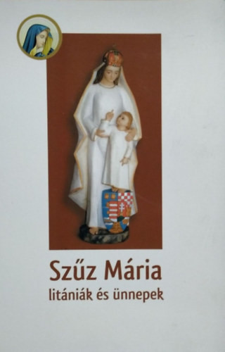 Szűz Mária-litániák és Szűz Mária-ünnepek a liturgikus év folyamán - Jánossy Gábor (szerk.)