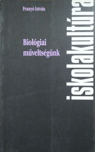 Biológiai műveltségünk - Biológiatanításunk problémái, 1980-2000 - Franyó István