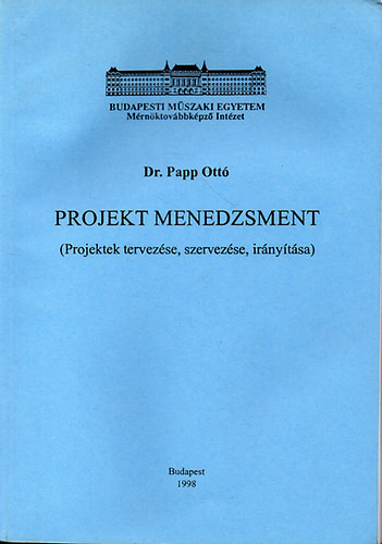 Projekt menedzsment (Projektek tervezése, szervezése, irányítása) - Dr. Papp Ottó