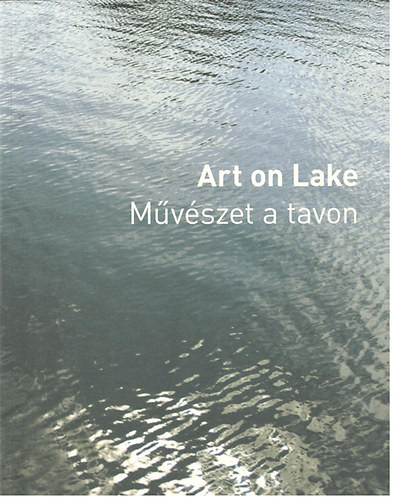 Art on Lake - Művészet a tavon - Bodó Katalin (szerk.); Fitz Péter (szerk.)