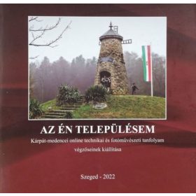   Az én településem - A Kárpát-medencei online technikai és fotóművészeti tanfolyam végzőseinek kiállítása - Tóth István (szerk.)