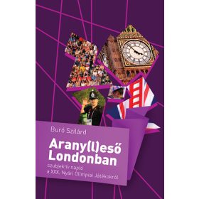   Arany(l)eső Londonban - szubjektív napló a XXX. Nyári Olimpiai Játékokról - Buró Szilárd