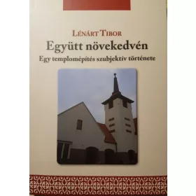   Együtt növekedvén - Egy templomépítés szubjektív története - Lénárt Tibor