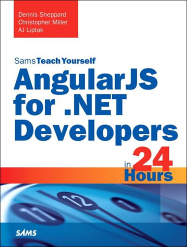 AngularJS for .NET Developers in 24 Hours - Dennis Sheppard, Christopher Miller, AJ Liptak