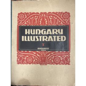   Hungary illustrated - A rewiew of Hungary's past and present (A magyar mult és jelen szemléje) 1929.I. - Sir Robert Donald; Bogya János; F. Szabó Géza (szerk.)
