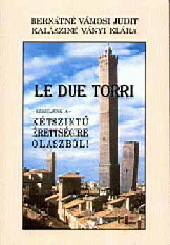 Le due torri - Készüljünk a kétszintű érettségire olaszból! - Ványi K.; Bernátné Vámosi Judit