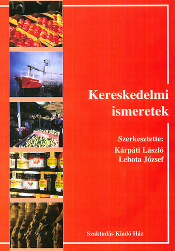 Kereskedelmi ismeretek - Lehota József (szerk.); Kárpáti László (szerk.)