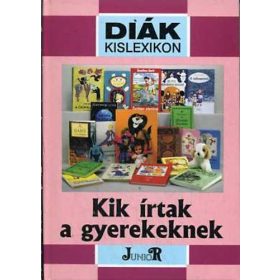   Kik írtak a gyerekeknek (Diák kislexikon) - Borbély Sándor