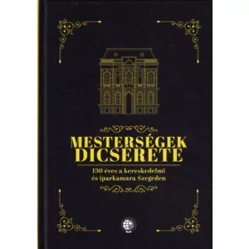   Mesterségek dicsérete - 130 éves a kereskedelmi és iparkamara Szegeden -
