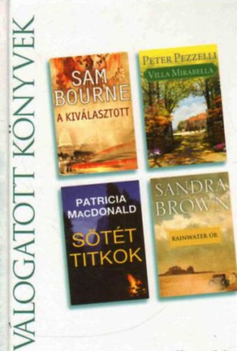 Válogatott könyvek: A kiválasztott - Villa Mirabella - Sötét titkok - Rainwater úr - Sam Bourne, Peter Pezzelli, Patricia MacDonald, Sandra Brown