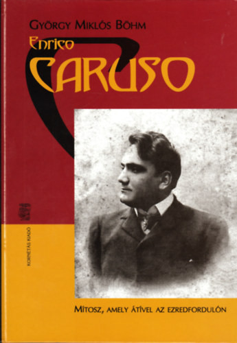 Enrico Caruso (Mítosz, amely átível az ezredfordulón)- 2 CD-vel - Böhm Miklós György