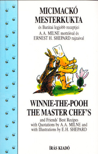 Micimackó Mesterkukta és Barátai legjobb receptjei - Winnie-the-Pooh the Master Chef"s and Friend's Best Recipes (magyar-angol) - A.A Milne