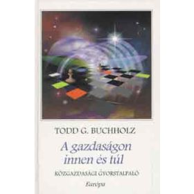 A gazdaságon innen és túl - Todd G. Buchholz