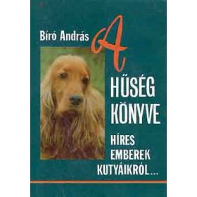   A hűség könyve (híres emberek kutyáikról...) - Bíró András