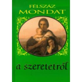 Félszáz mondat a szeretetről - szerk.: Köves József