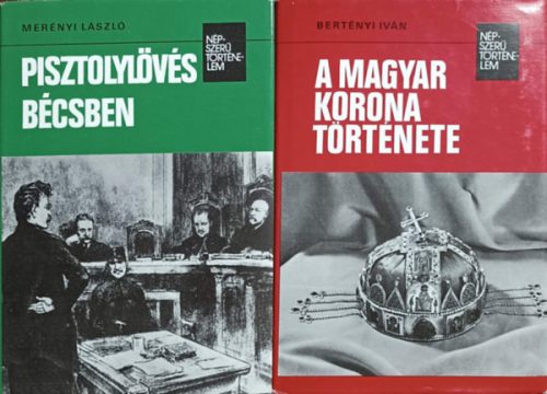 Pisztolylövés Bécsben + A magyar korona története (Népszerű történelem, 2 kötet) - Merényi László, Bertényi Iván
